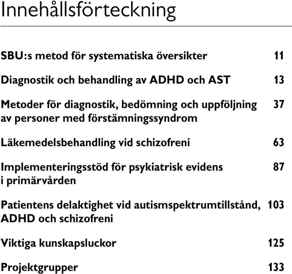 Läkemedelsbehandling vid schizofreni 63 Implementeringsstöd för psykiatrisk evidens 87 i primärvården