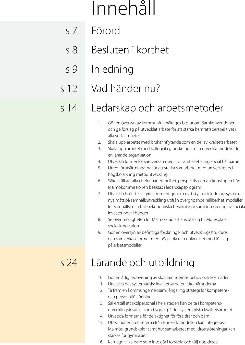 Skala upp arbetet med brukarinflytande som en del av kvalitetsarbetet 3. Skala upp arbetet med kollegiala granskningar och utveckla modeller för en lärande organisation 4.