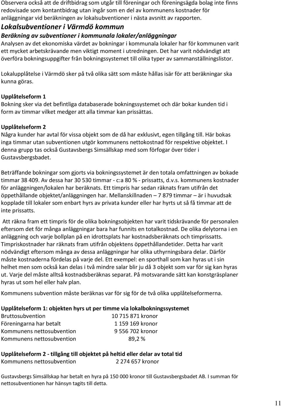 Lokalsubventioner i Värmdö kommun Beräkning av subventioner i kommunala lokaler/anläggningar Analysen av det ekonomiska värdet av bokningar i kommunala lokaler har för kommunen varit ett mycket