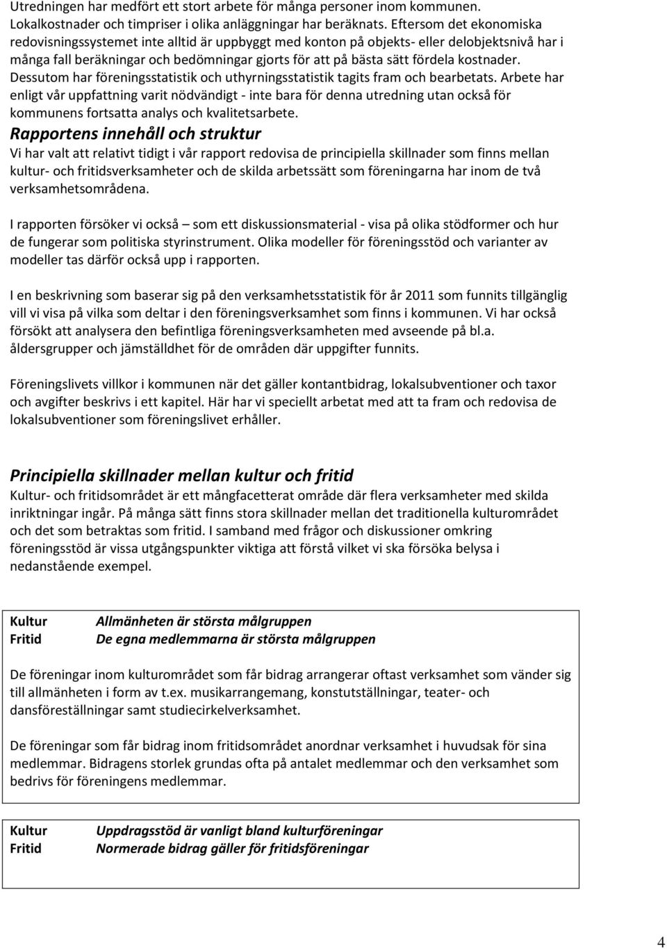 kostnader. Dessutom har föreningsstatistik och uthyrningsstatistik tagits fram och bearbetats.