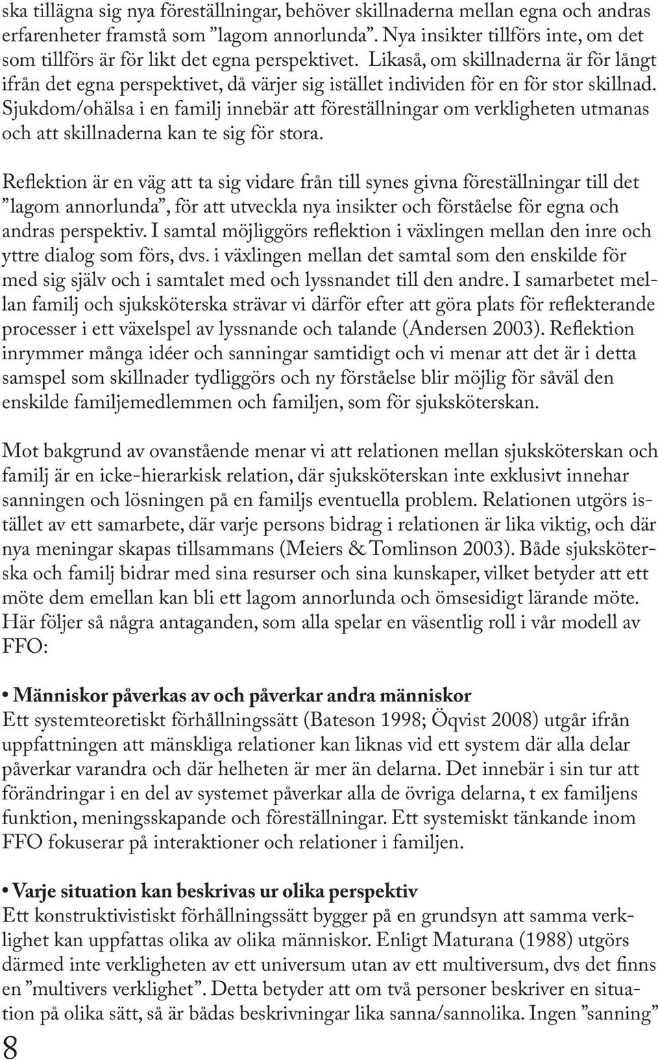 Likaså, om skillnaderna är för långt ifrån det egna perspektivet, då värjer sig istället individen för en för stor skillnad.