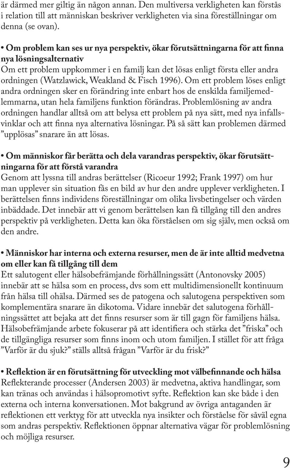 Weakland & Fisch 1996). Om ett problem löses enligt andra ordningen sker en förändring inte enbart hos de enskilda familjemedlemmarna, utan hela familjens funktion förändras.