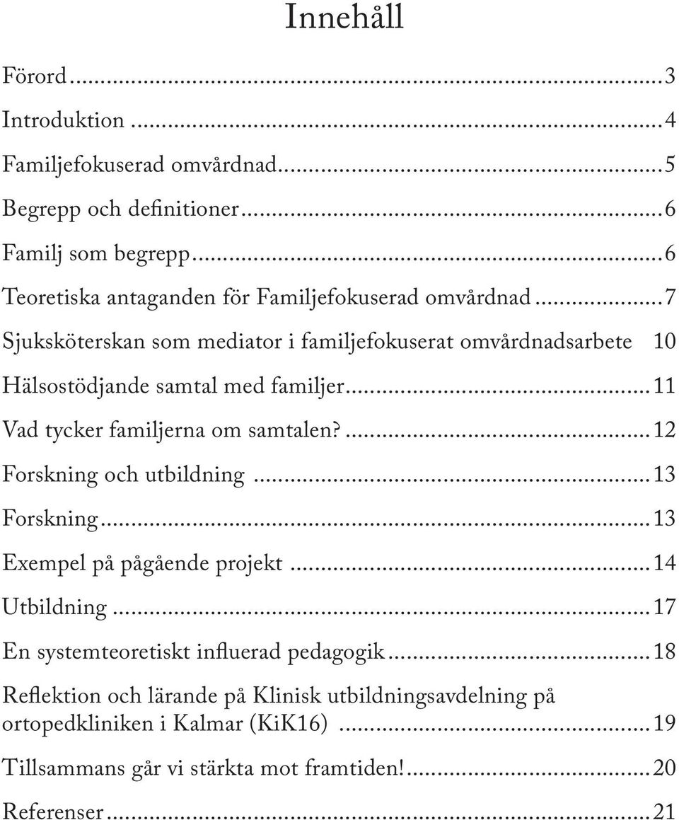 10 Hälsostödjande samtal med familjer...11 Vad tycker familjerna om samtalen?...12 Forskning och utbildning...13 Forskning...13 Exempel på pågående projekt.