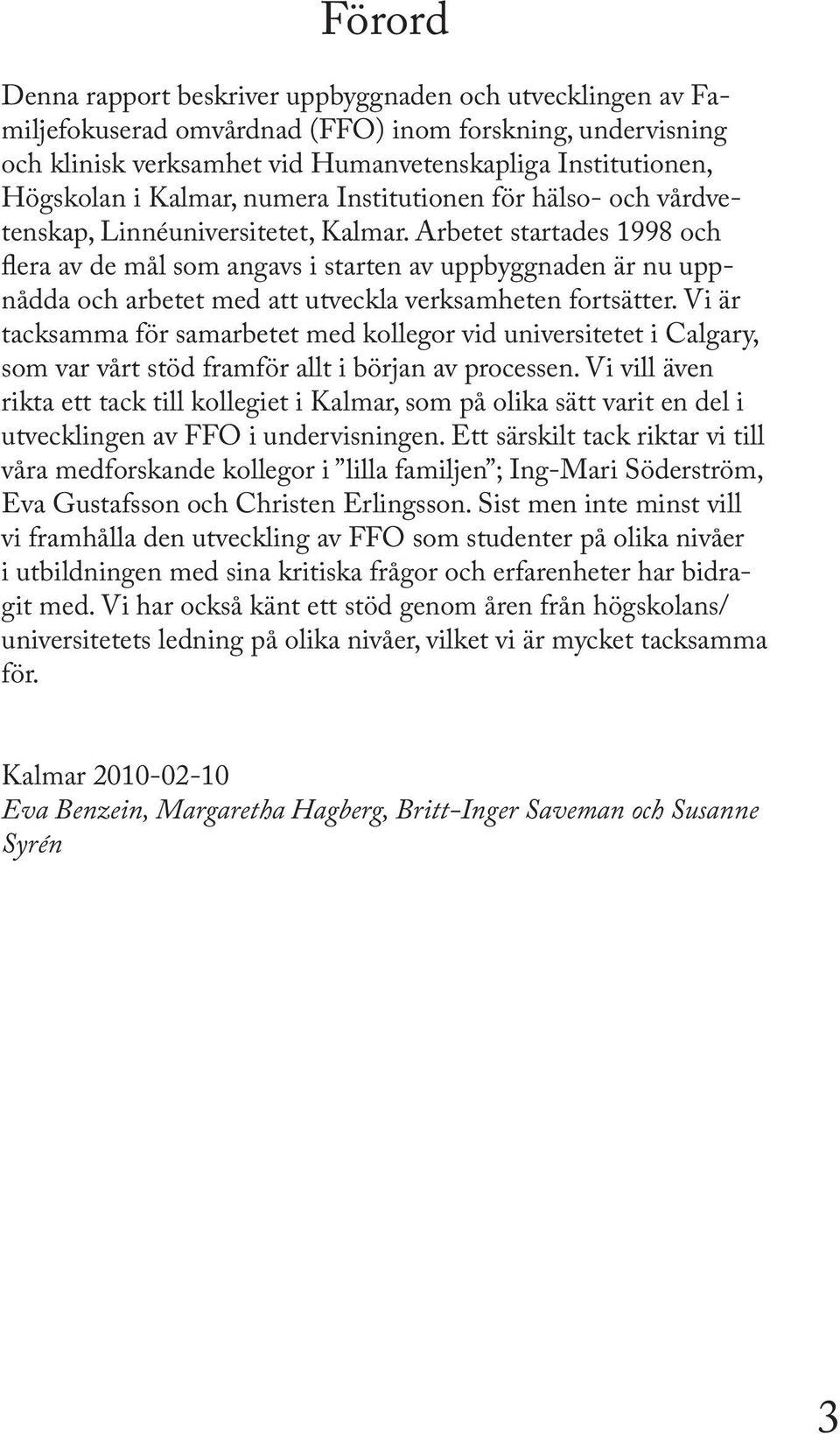 Arbetet startades 1998 och flera av de mål som angavs i starten av uppbyggnaden är nu uppnådda och arbetet med att utveckla verksamheten fortsätter.