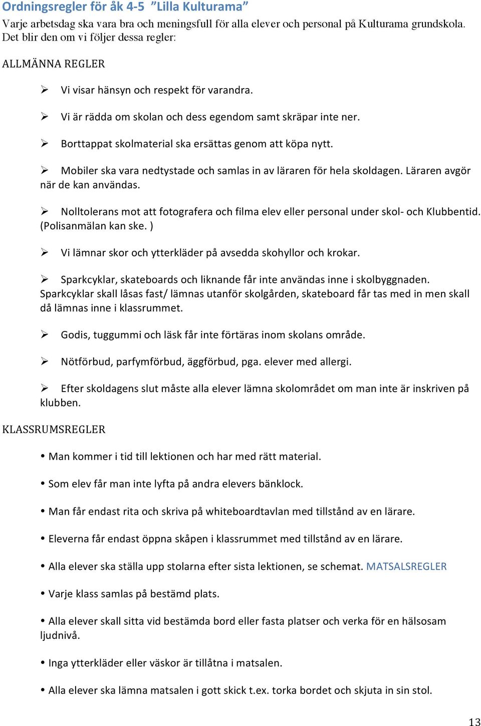 Borttappat skolmaterial ska ersättas genom att köpa nytt. Ø Mobiler ska vara nedtystade och samlas in av läraren för hela skoldagen. Läraren avgör när de kan användas.