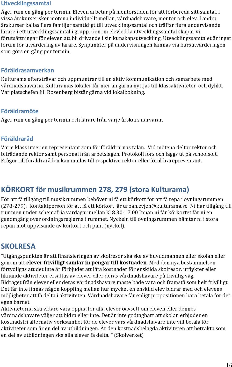 Genom elevledda utvecklingssamtal skapar vi förutsättningar för eleven att bli drivande i sin kunskapsutveckling. Utvecklingssamtalet är inget forum för utvärdering av lärare.