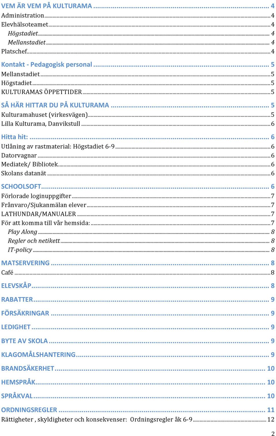 .. 6 Datorvagnar... 6 Mediatek/ Bibliotek... 6 Skolans datanät... 6 SCHOOLSOFT... 6 Förlorade loginuppgifter... 7 Frånvaro/Sjukanmälan elever... 7 LATHUNDAR/MANUALER.