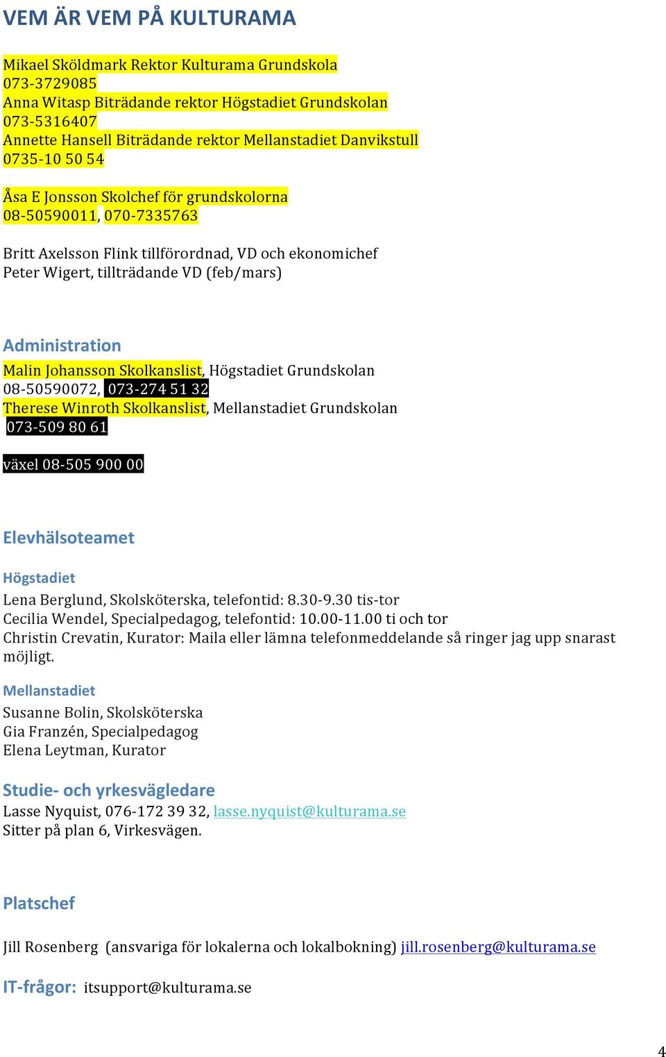 Administration Malin Johansson Skolkanslist, Högstadiet Grundskolan 08-50590072, 073-274 51 32 Therese Winroth Skolkanslist, Mellanstadiet Grundskolan 073-509 80 61 växel 08-505 900 00