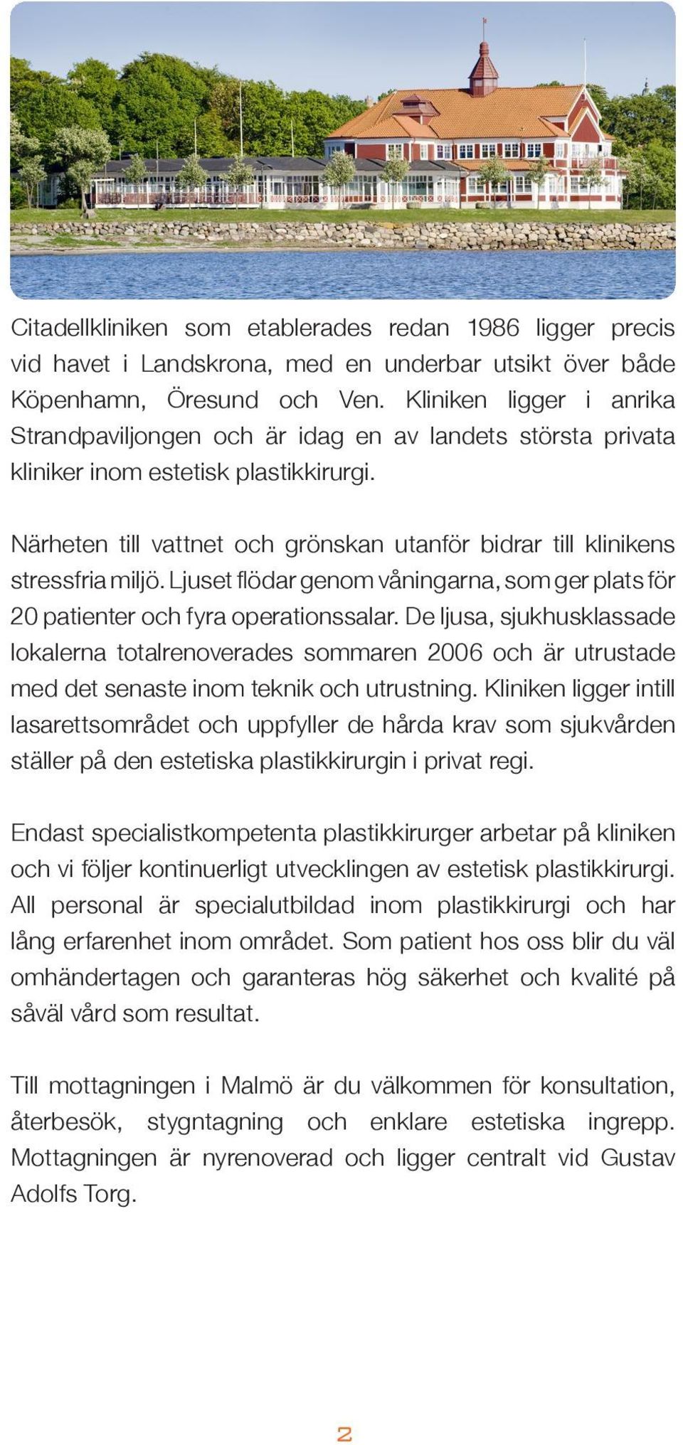 Närheten till vattnet och grönskan utanför bidrar till klinikens stressfria miljö. Ljuset flödar genom våningarna, som ger plats för 20 patienter och fyra operationssalar.