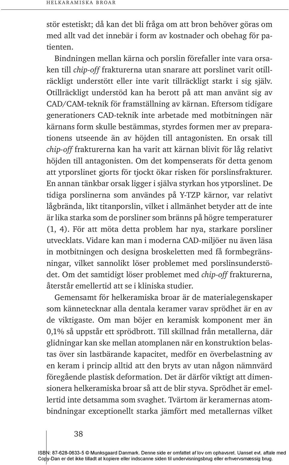 Otillräckligt understöd kan ha berott på att man använt sig av CAD/CAM-teknik för framställning av kärnan.