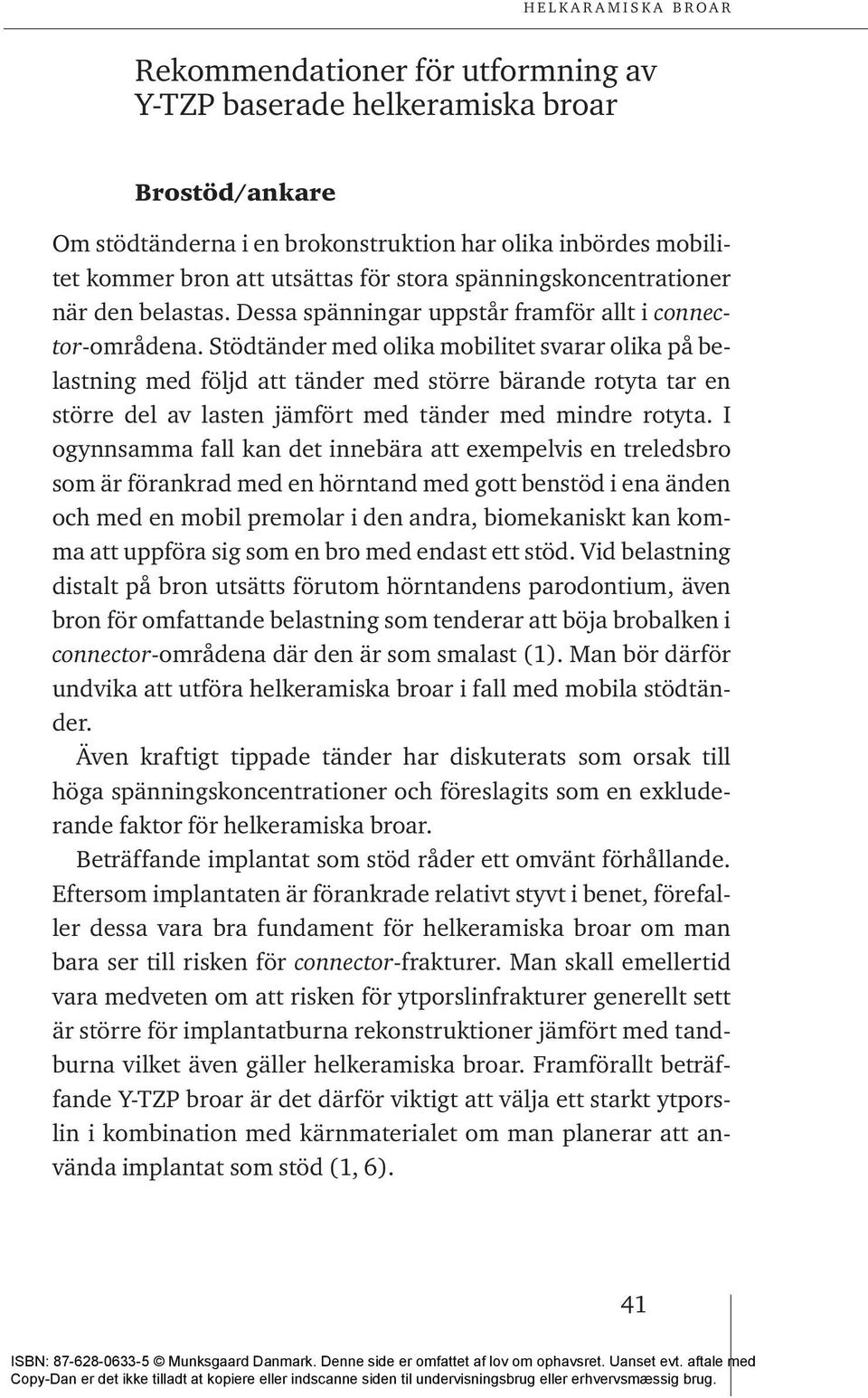 Stödtänder med olika mobilitet svarar olika på belastning med följd att tänder med större bärande rotyta tar en större del av lasten jämfört med tänder med mindre rotyta.