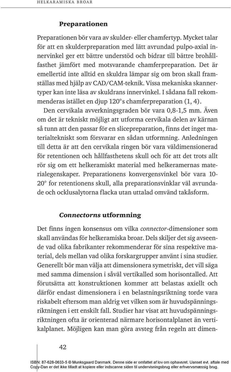 Det är emellertid inte alltid en skuldra lämpar sig om bron skall framställas med hjälp av CAD/CAM-teknik. Vissa mekaniska skannertyper kan inte läsa av skuldrans innervinkel.