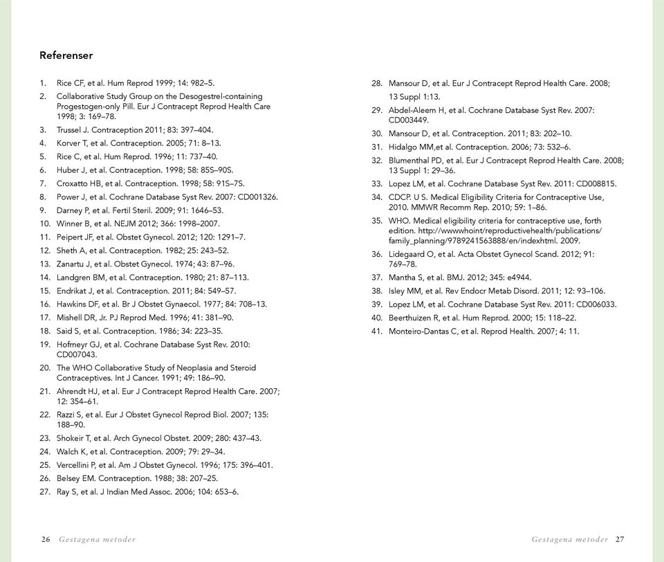 Contraception. 1998; 58: 91S 7S. 8. Power J, et al. Cochrane Database Syst Rev. 2007: CD001326. 9. Darney P, et al. Fertil Steril. 2009; 91: 1646 53. 10. Winner B, et al. NEJM 2012; 366: 1998 2007.