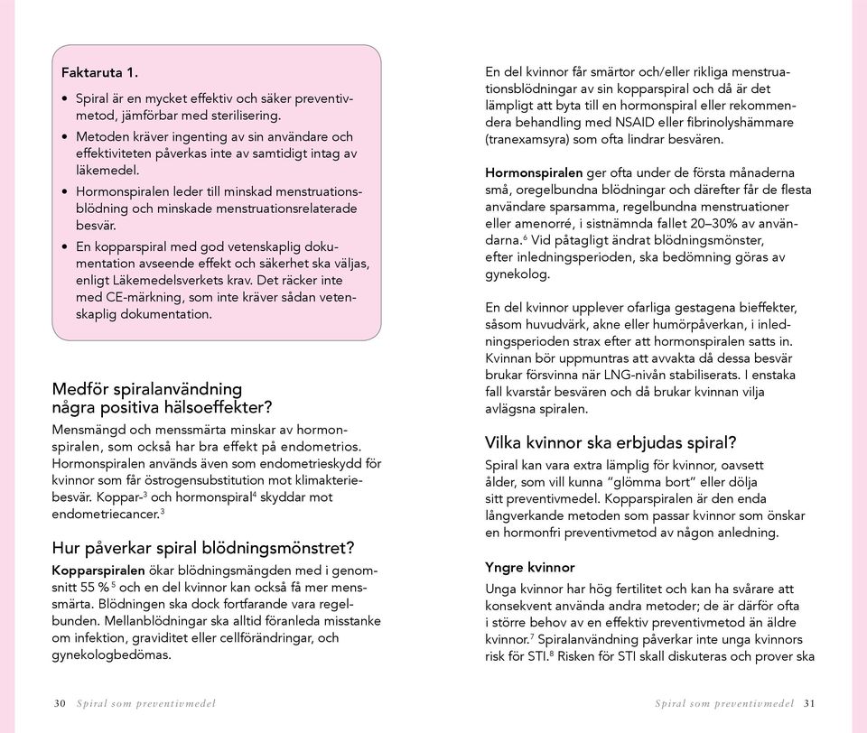 Hormonspiralen leder till minskad menstruationsblödning och minskade menstruationsrelaterade besvär.