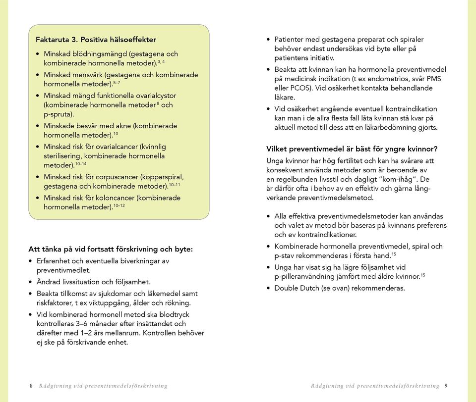 10 Minskad risk för ovarialcancer (kvinnlig sterilisering, kombinerade hormonella metoder). 10 14 Minskad risk för corpuscancer (kopparspiral, gestagena och kombinerade metoder).