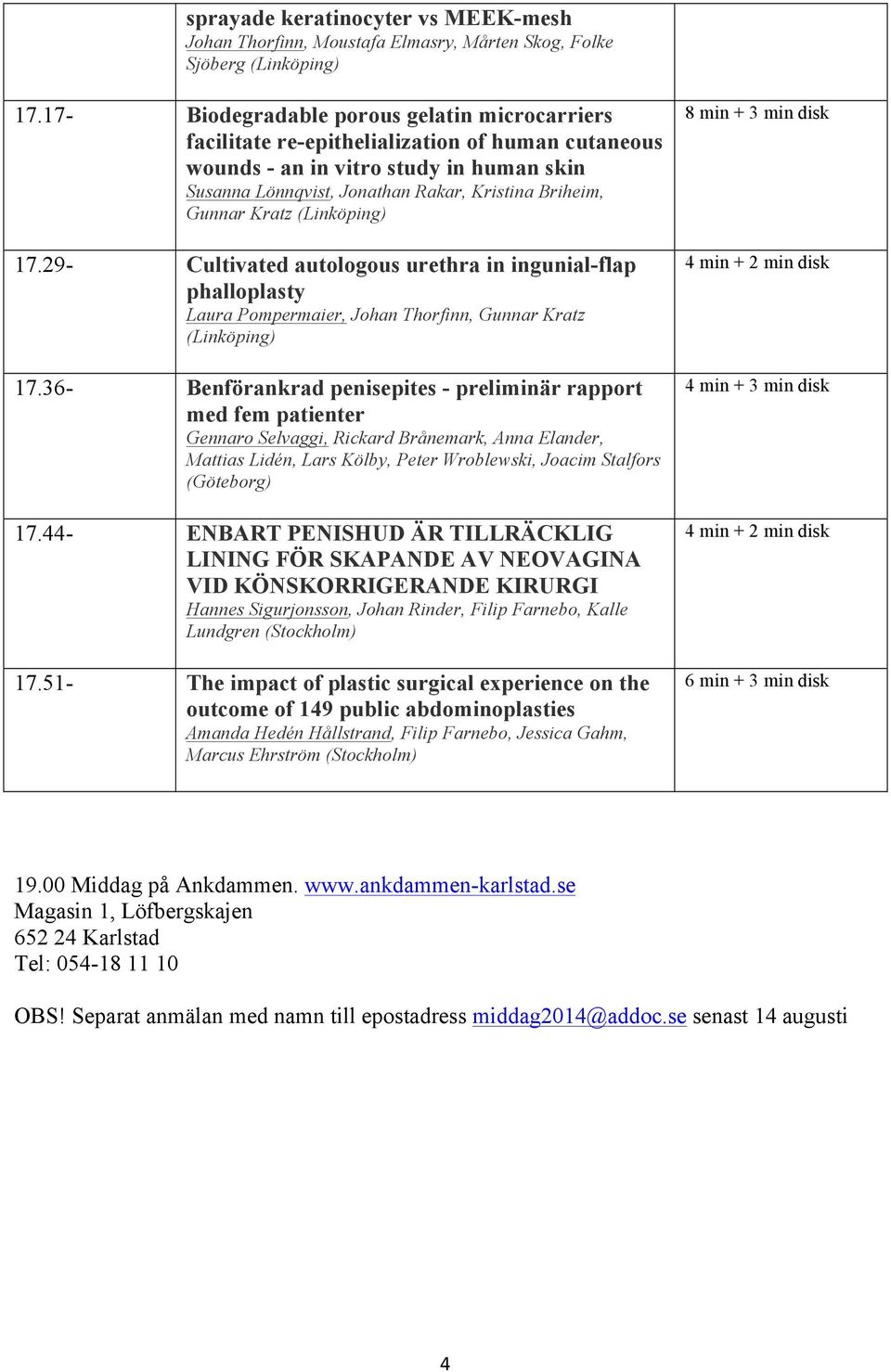 Kratz (Linköping) 17.29- Cultivated autologous urethra in ingunial-flap phalloplasty Laura Pompermaier, Johan Thorfinn, Gunnar Kratz (Linköping) 17.