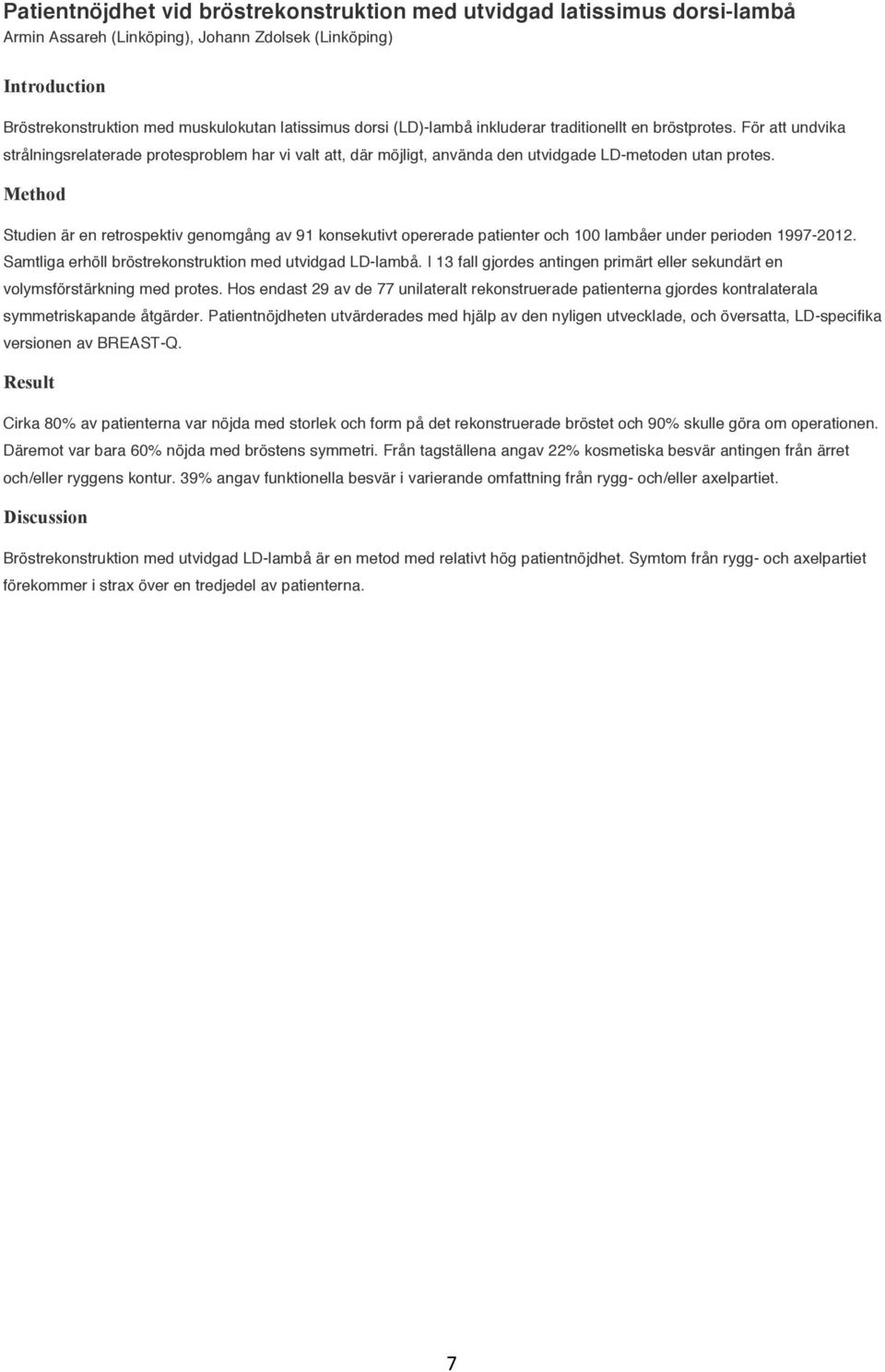 Studien är en retrospektiv genomgång av 91 konsekutivt opererade patienter och 100 lambåer under perioden 1997-2012. Samtliga erhöll bröstrekonstruktion med utvidgad LD-lambå.