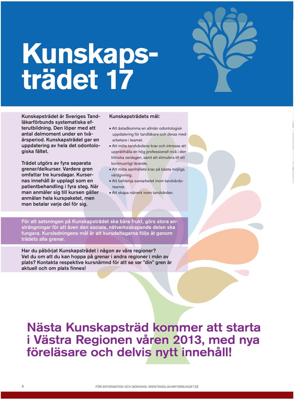 Kursernas innehåll är upplagt som en patientbehandling i fyra steg. När man anmäler sig till kursen gäller anmälan hela kurspaketet, men man betalar varje del för sig.