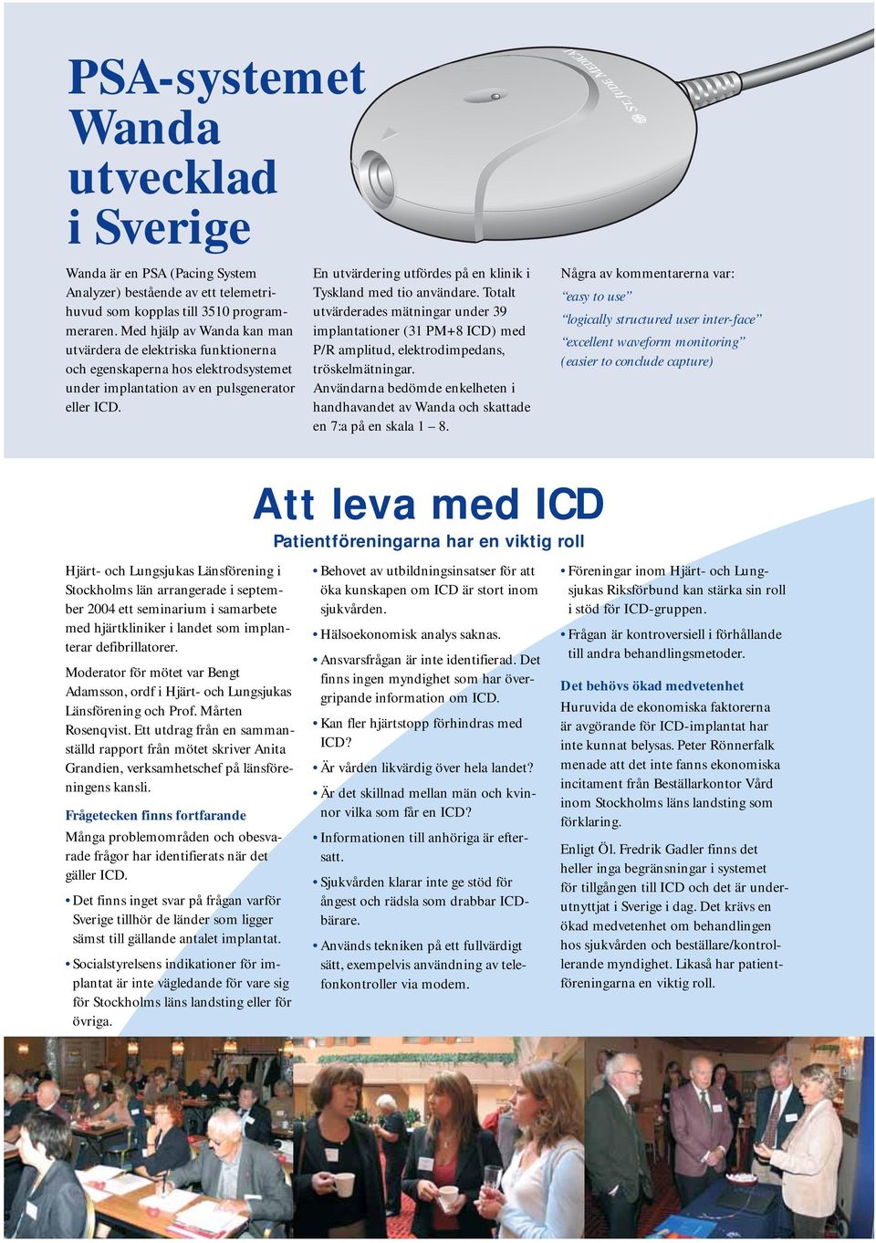 En utvärdering utfördes på en klinik i Tyskland med tio användare. Totalt utvärderades mätningar under 39 implantationer (31 PM+8 ICD) med P/R amplitud, elektrodimpedans, tröskelmätningar.