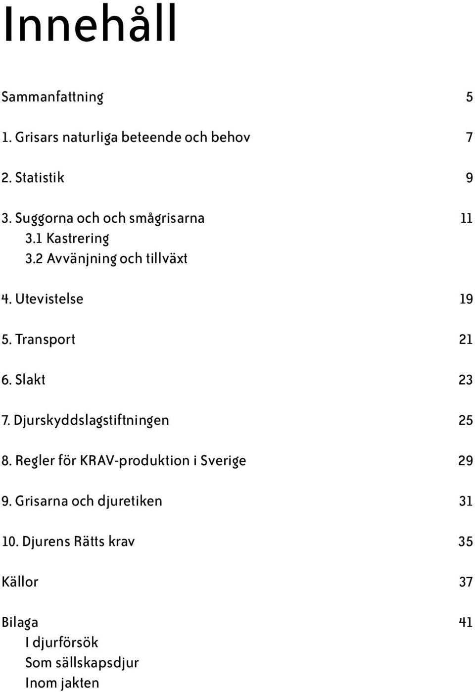 Transport 21 6. Slakt 23 7. Djurskyddslagstiftningen 25 8.