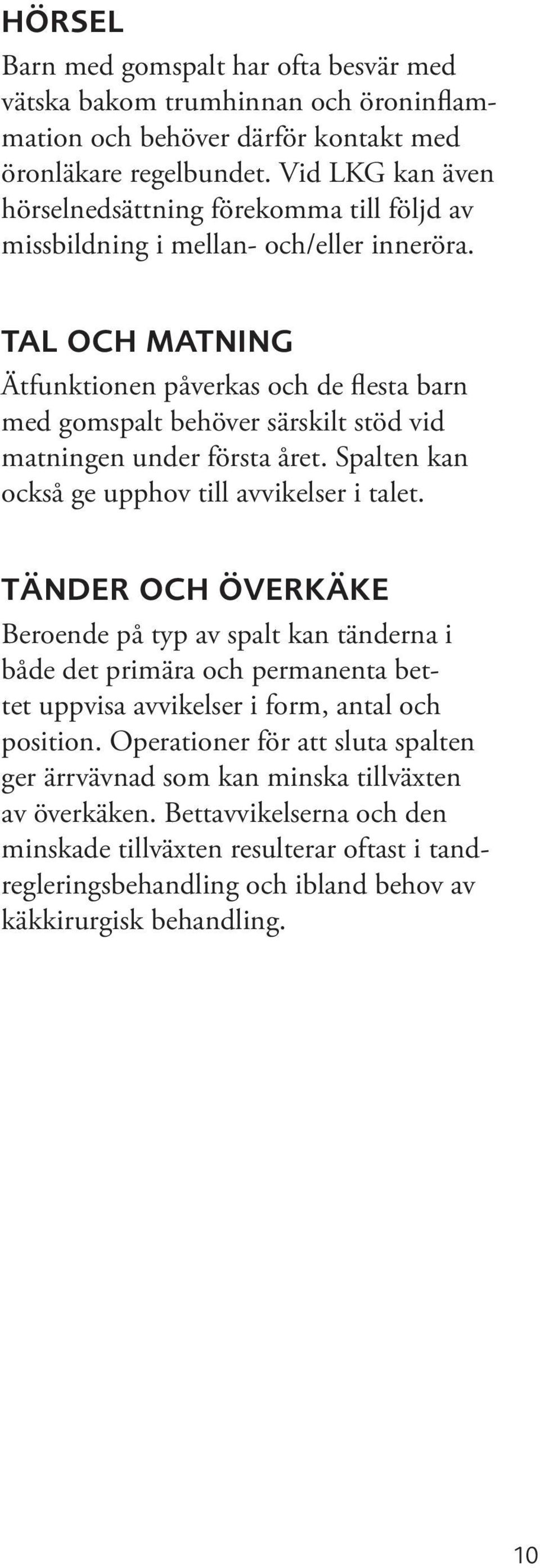 TAL OCH MATNING Ätfunktionen påverkas och de flesta barn med gomspalt behöver särskilt stöd vid matningen under första året. Spalten kan också ge upphov till avvikelser i talet.