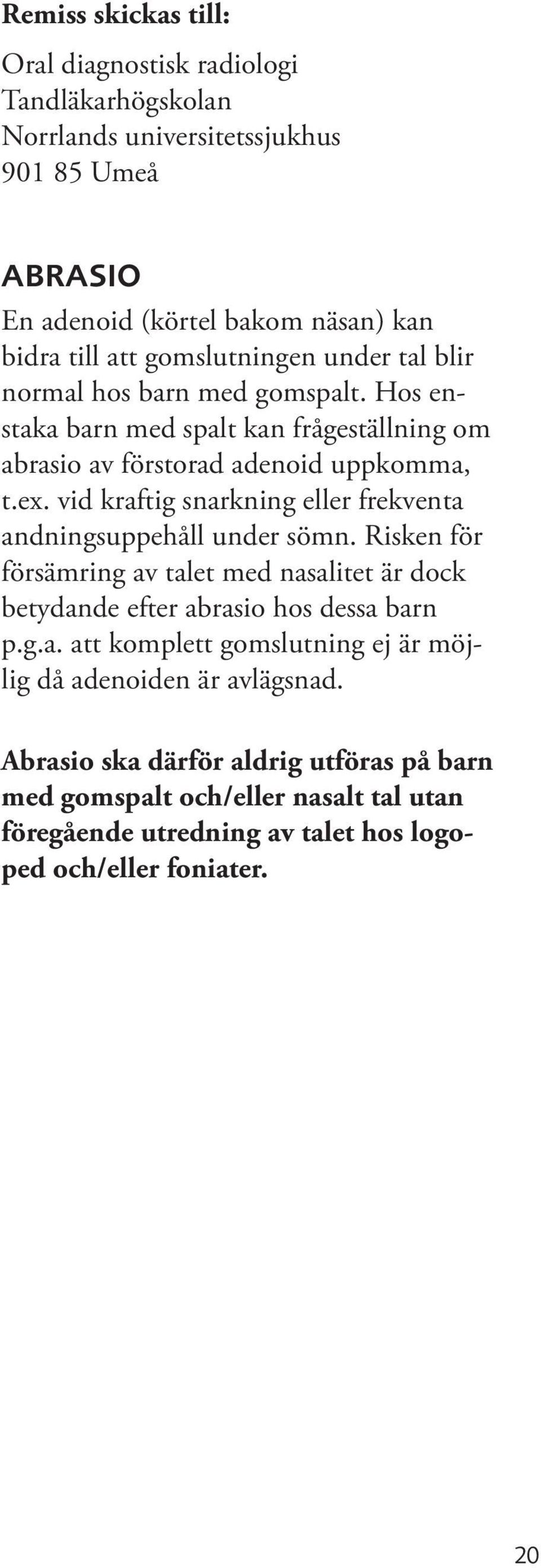 vid kraftig snarkning eller frekventa andningsuppehåll under sömn. Risken för försämring av talet med nasalitet är dock betydande efter abrasio hos dessa barn p.g.a. att komplett gomslutning ej är möjlig då adenoiden är avlägsnad.