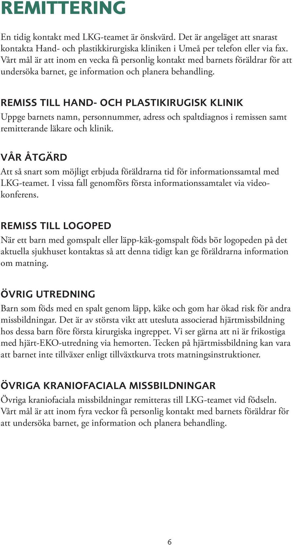 REMISS TILL HAND- OCH PLASTIKIRUGISK KLINIK Uppge barnets namn, personnummer, adress och spaltdiagnos i remissen samt remitterande läkare och klinik.