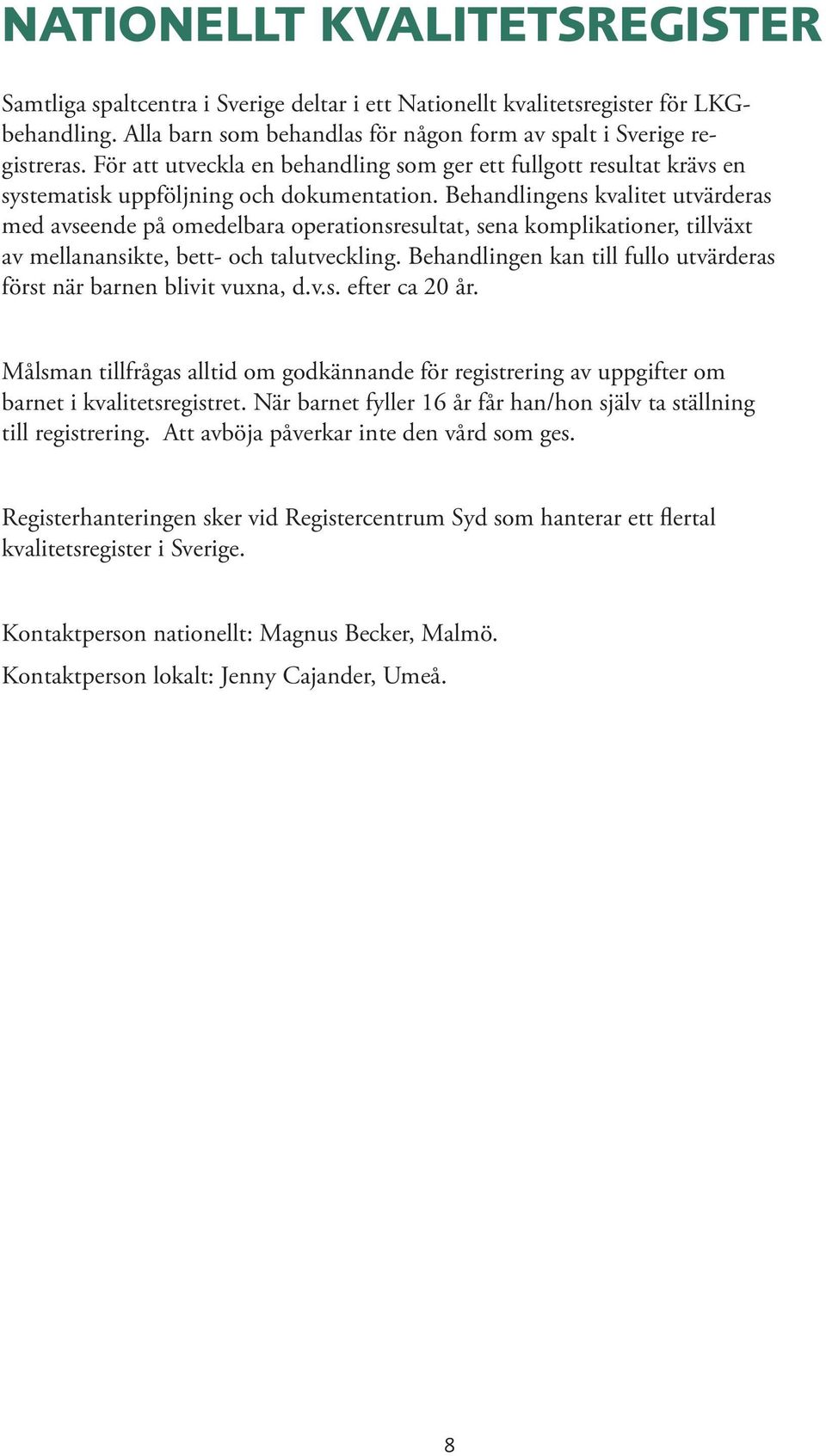 Behandlingens kvalitet utvärderas med avseende på omedelbara operationsresultat, sena komplikationer, tillväxt av mellanansikte, bett- och talutveckling.