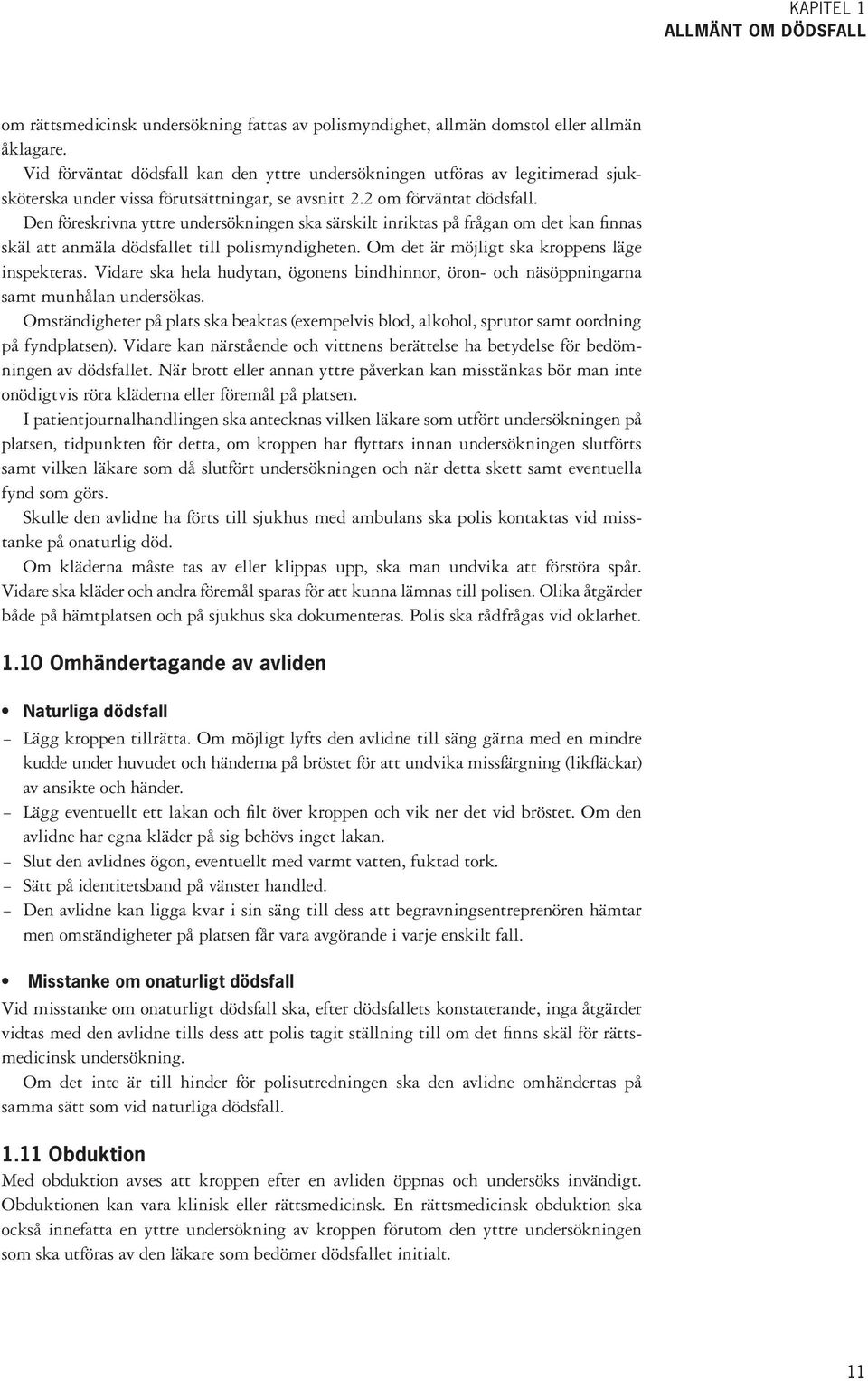 Den föreskrivna yttre undersökningen ska särskilt inriktas på frågan om det kan finnas skäl att anmäla dödsfallet till polismyndigheten. Om det är möjligt ska kroppens läge inspekteras.