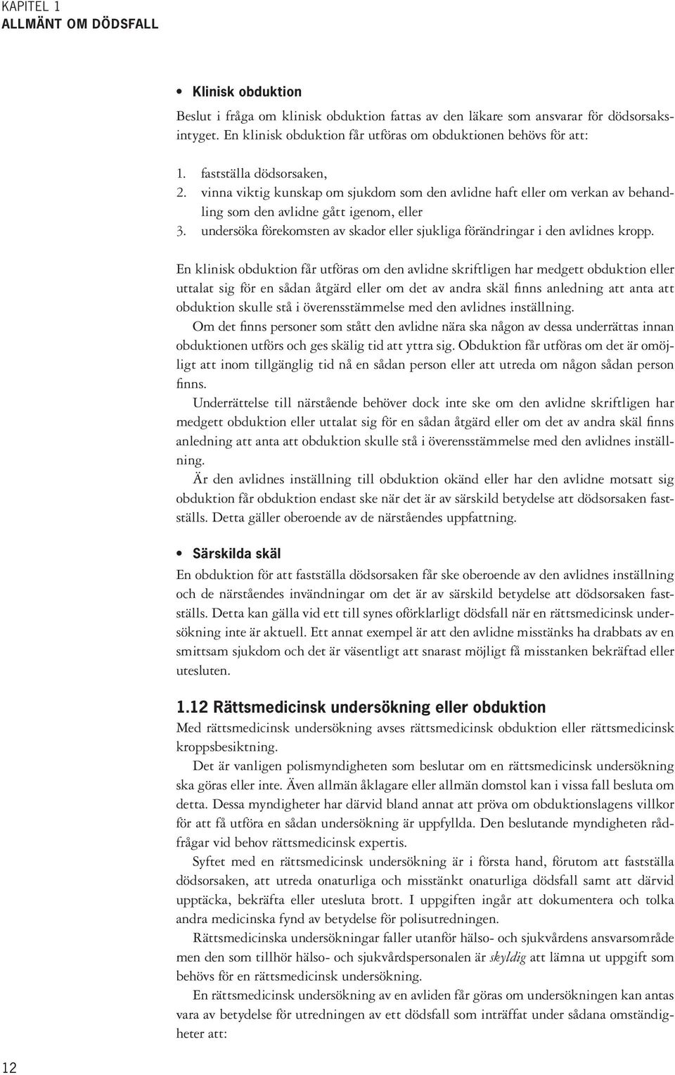 vinna viktig kunskap om sjukdom som den avlidne haft eller om verkan av behandling som den avlidne gått igenom, eller 3.