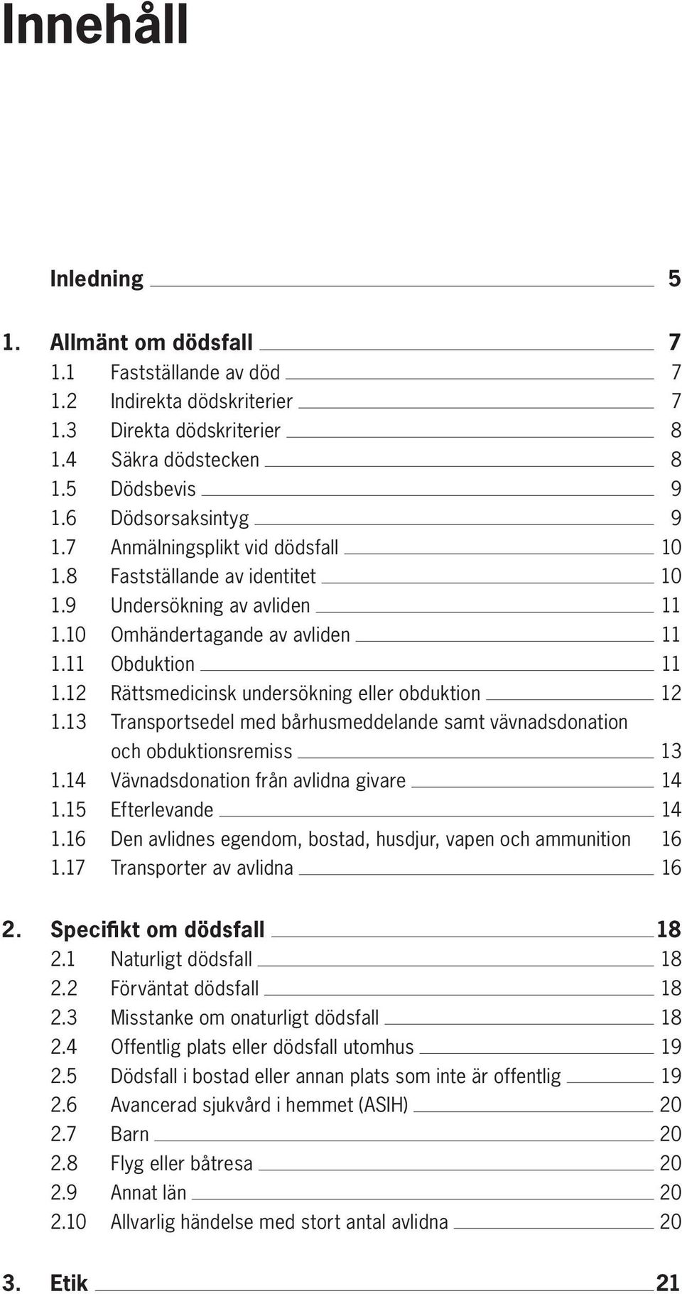 12 Rättsmedicinsk undersökning eller obduktion 12 1.13 Transportsedel med bårhusmeddelande samt vävnadsdonation och obduktionsremiss 13 1.14 Vävnadsdonation från avlidna givare 14 1.