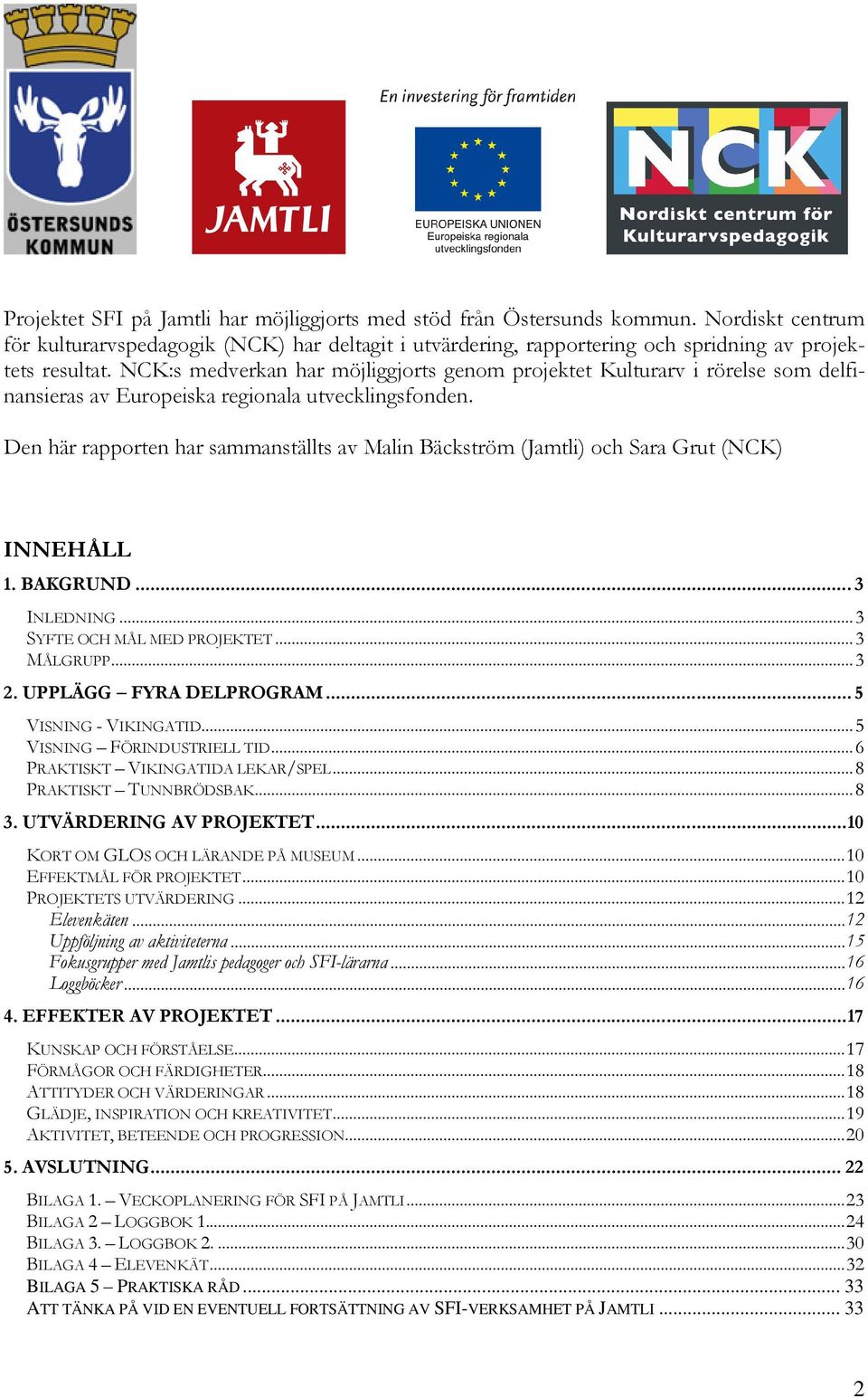 Den här rapporten har sammanställts av Malin Bäckström (Jamtli) och Sara Grut (NCK) INNEHÅLL 1. BAKGRUND... 3 INLEDNING...3 SYFTE OCH MÅL MED PROJEKTET...3 MÅLGRUPP...3 2. UPPLÄGG FYRA DELPROGRAM.