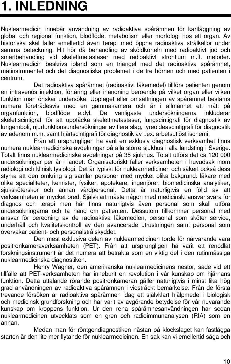 Hit hör då behandling av sköldkörteln med radioaktivt jod och smärtbehandling vid skelettmetastaser med radioaktivt strontium m.fl. metoder.