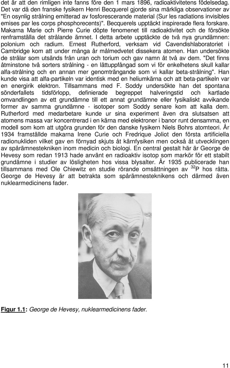 phosphorecents)". Becquerels upptäckt inspirerade flera forskare. Makarna Marie och Pierre Curie döpte fenomenet till radioaktivitet och de försökte renframställa det strålande ämnet.