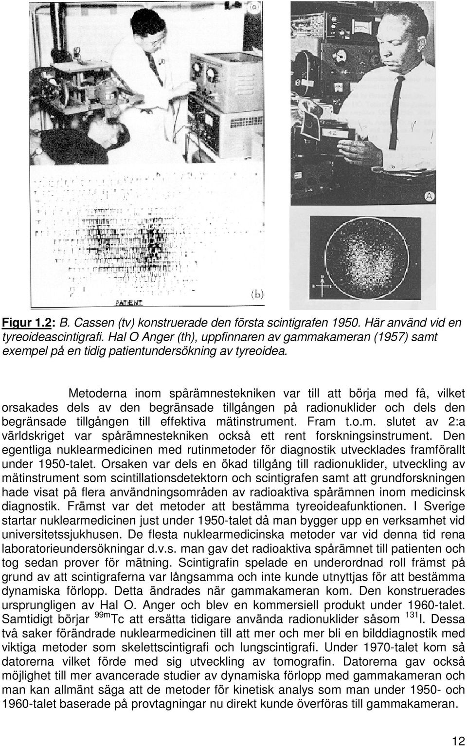 Metoderna inom spårämnestekniken var till att börja med få, vilket orsakades dels av den begränsade tillgången på radionuklider och dels den begränsade tillgången till effektiva mätinstrument. Fram t.