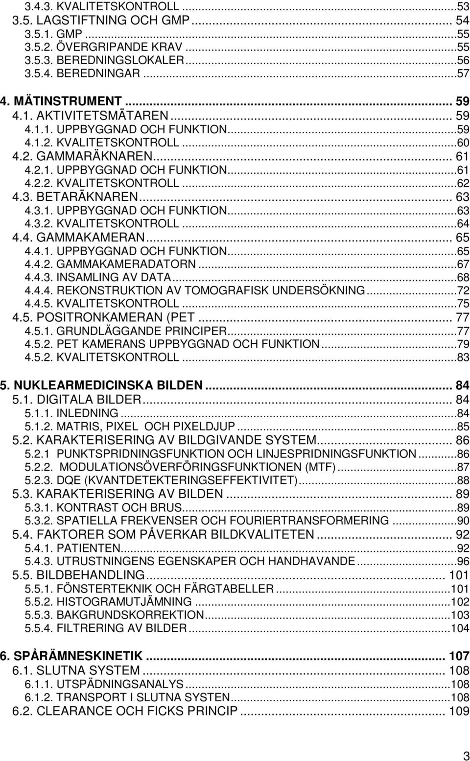 4. GAMMAKAMERAN... 65 4.4.1. UPPBYGGNAD OCH FUNKTION...65 4.4.2. GAMMAKAMERADATORN...67 4.4.3. INSAMLING AV DATA...68 4.4.4. REKONSTRUKTION AV TOMOGRAFISK UNDERSÖKNING...72 4.4.5. KVALITETSKONTROLL.