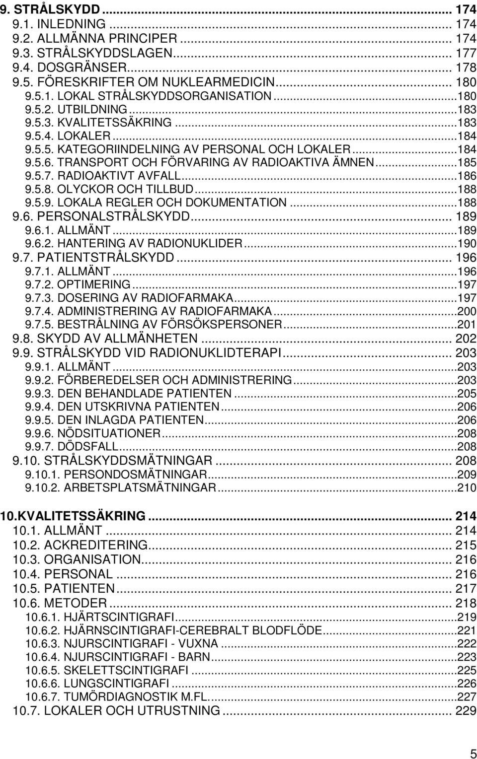 RADIOAKTIVT AVFALL...186 9.5.8. OLYCKOR OCH TILLBUD...188 9.5.9. LOKALA REGLER OCH DOKUMENTATION...188 9.6. PERSONALSTRÅLSKYDD... 189 9.6.1. ALLMÄNT...189 9.6.2. HANTERING AV RADIONUKLIDER...190 9.7.