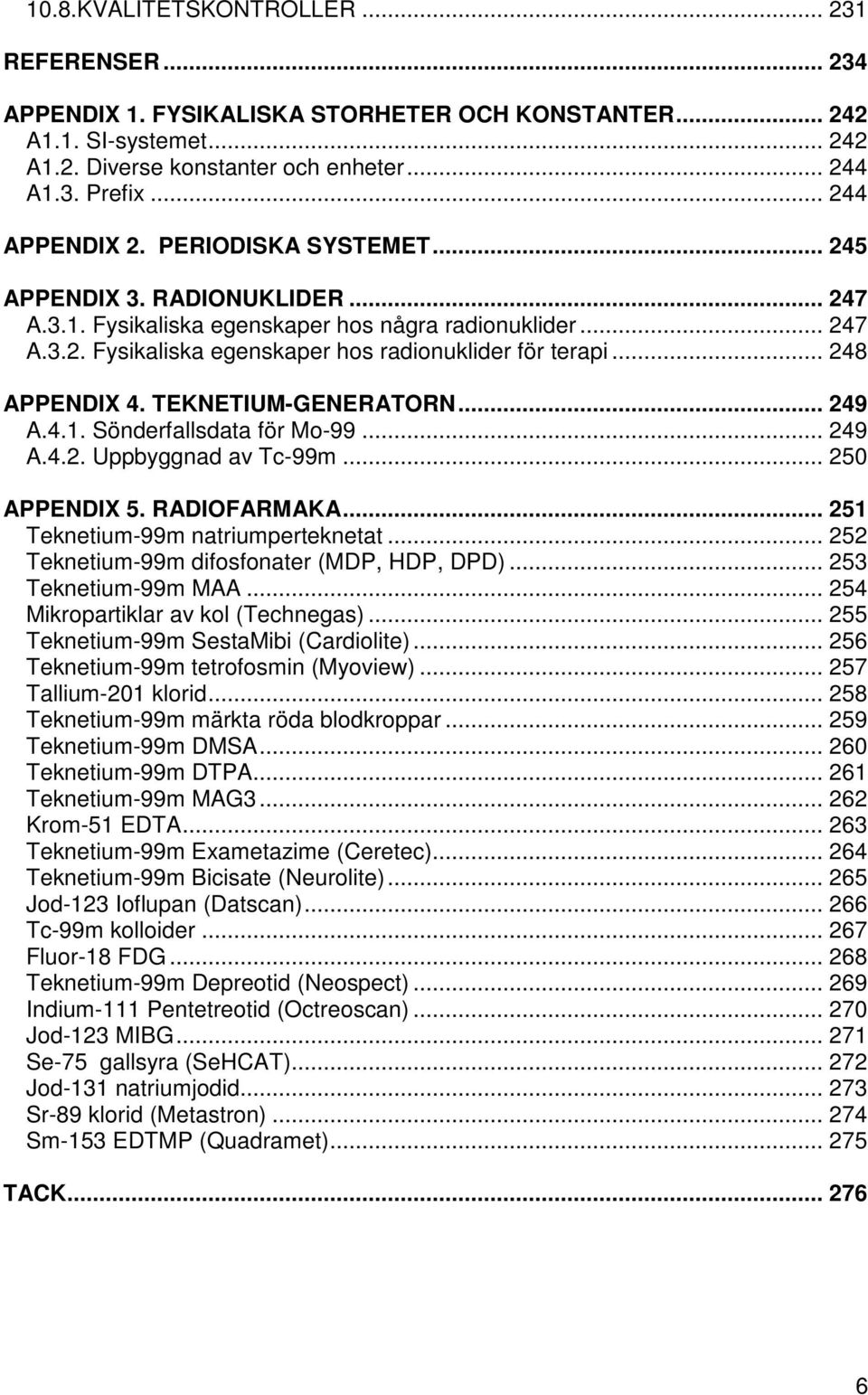 .. 248 APPENDIX 4. TEKNETIUM-GENERATORN... 249 A.4.1. Sönderfallsdata för Mo-99... 249 A.4.2. Uppbyggnad av Tc-99m... 250 APPENDIX 5. RADIOFARMAKA... 251 Teknetium-99m natriumperteknetat.