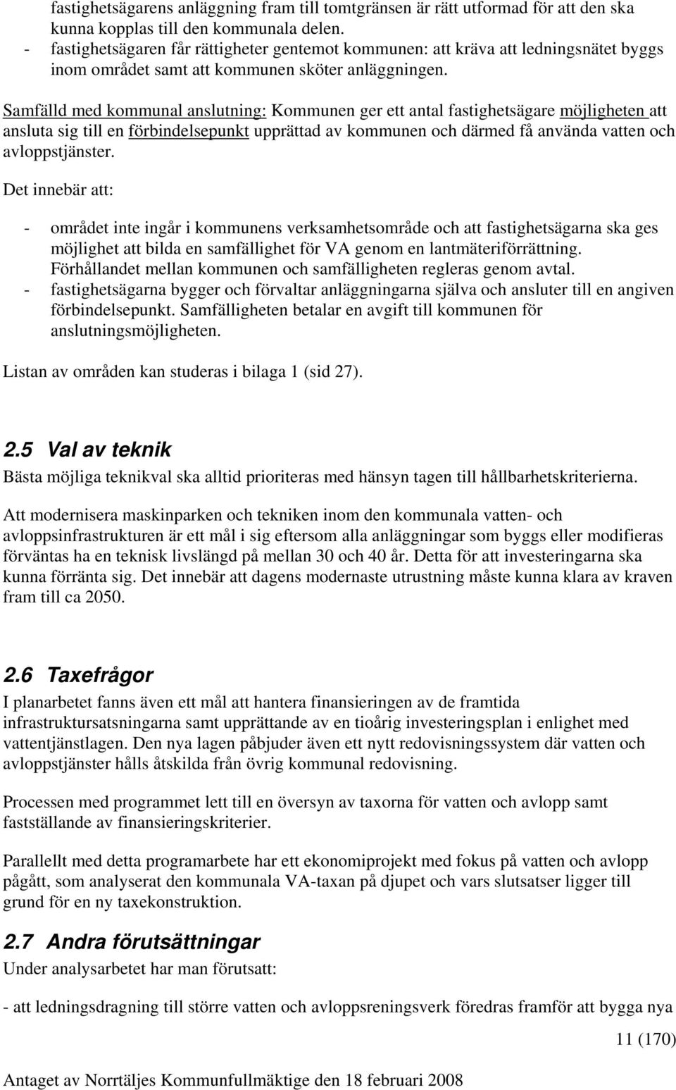 Samfälld med kommunal anslutning: ger ett antal fastighetsägare möjligheten att ansluta sig till en förbindelsepunkt upprättad av kommunen och därmed få använda vatten och avloppstjänster.