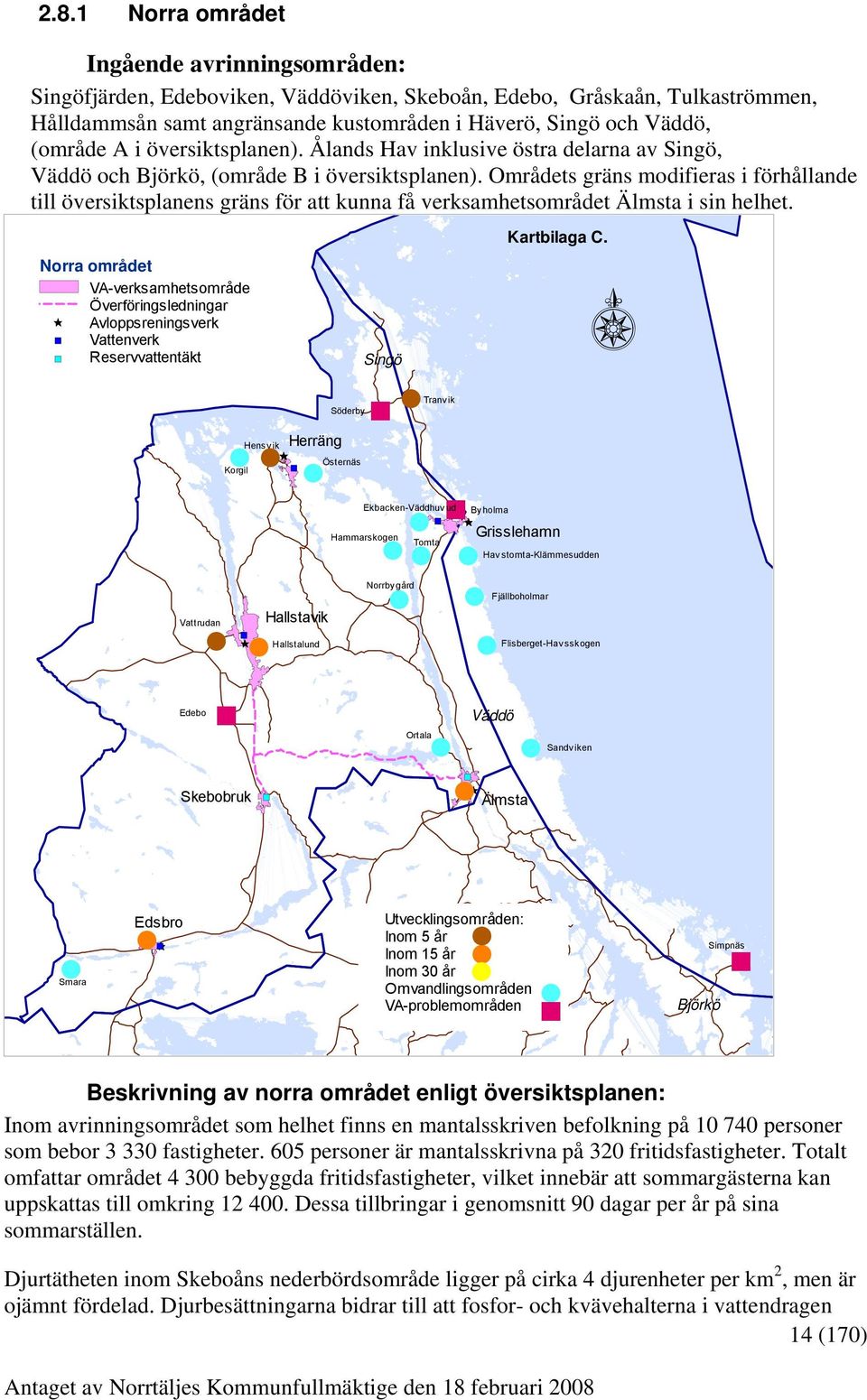 Områdets gräns modifieras i förhållande till översiktsplanens gräns för att kunna få verksamhetsområdet Älmsta i sin helhet.