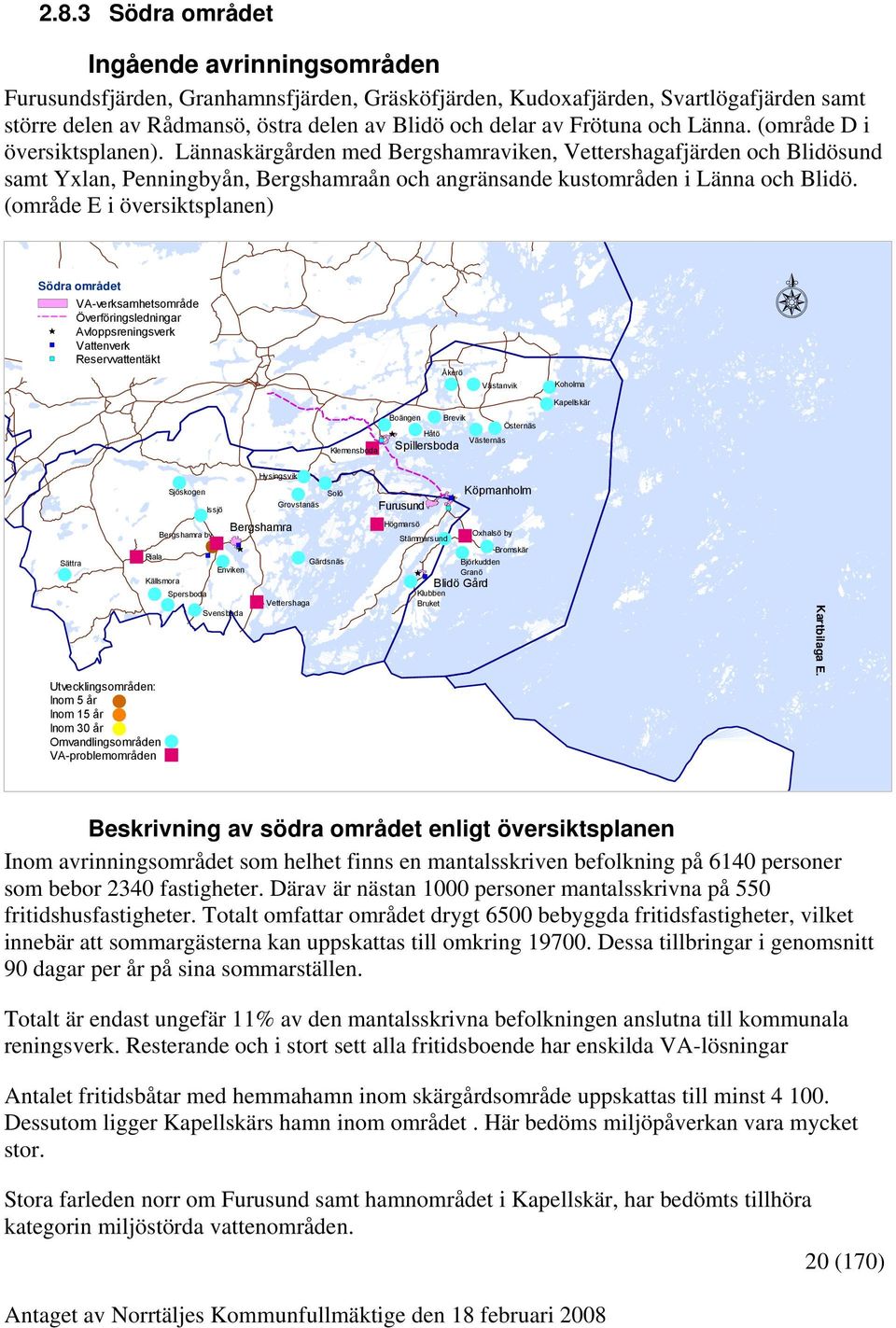 Lännaskärgården med Bergshamraviken, Vettershagafjärden och Blidösund samt Yxlan, Penningbyån, Bergshamraån och angränsande kustområden i Länna och Blidö.