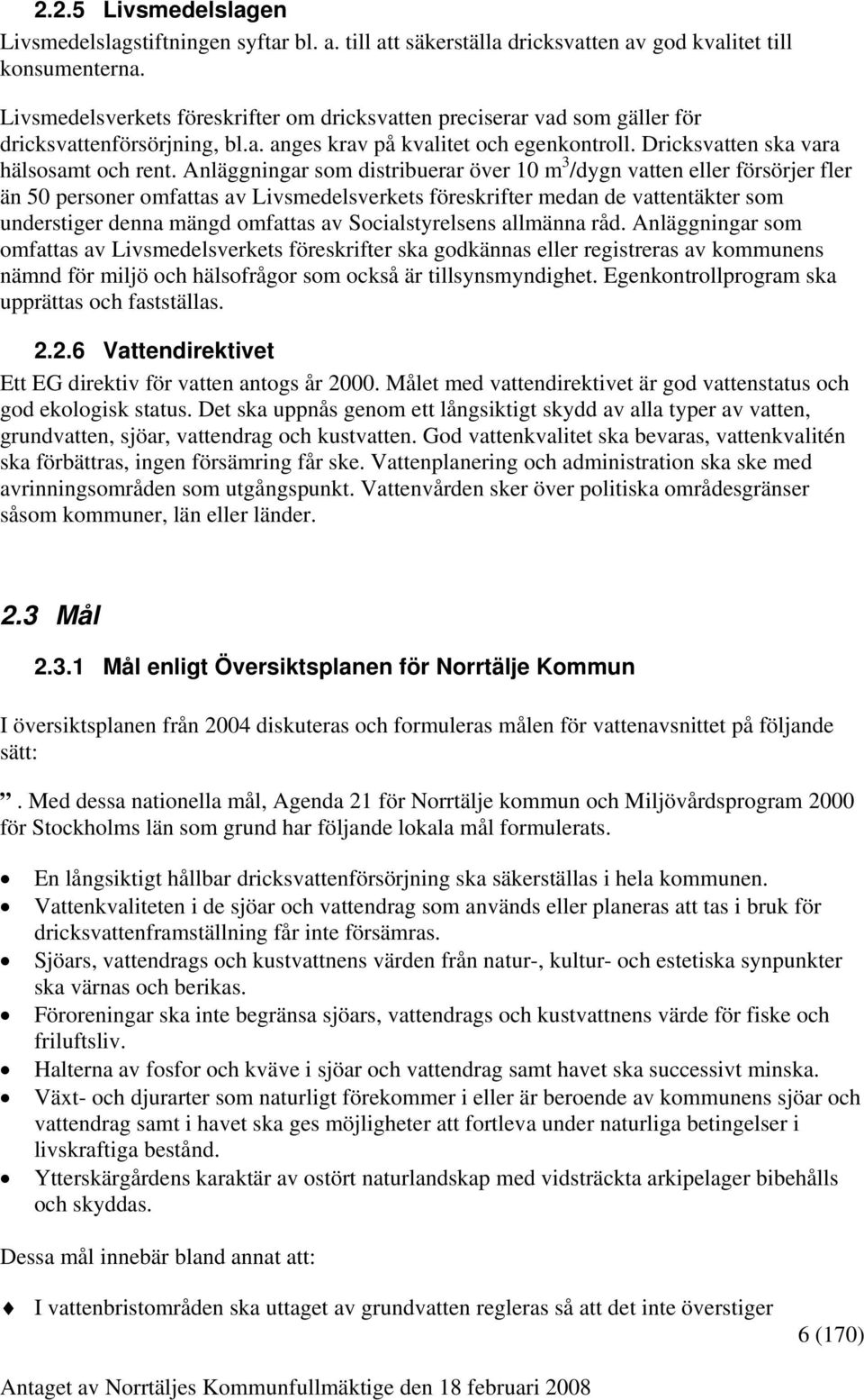 Anläggningar som distribuerar över 10 m 3 /dygn vatten eller försörjer fler än 50 personer omfattas av Livsmedelsverkets föreskrifter medan de vattentäkter som understiger denna mängd omfattas av