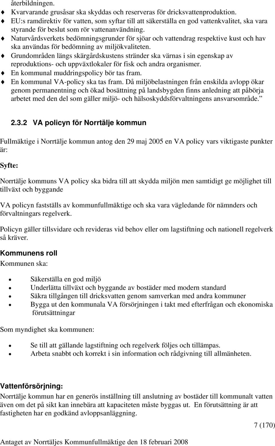 Naturvårdsverkets bedömningsgrunder för sjöar och vattendrag respektive kust och hav ska användas för bedömning av miljökvaliteten.