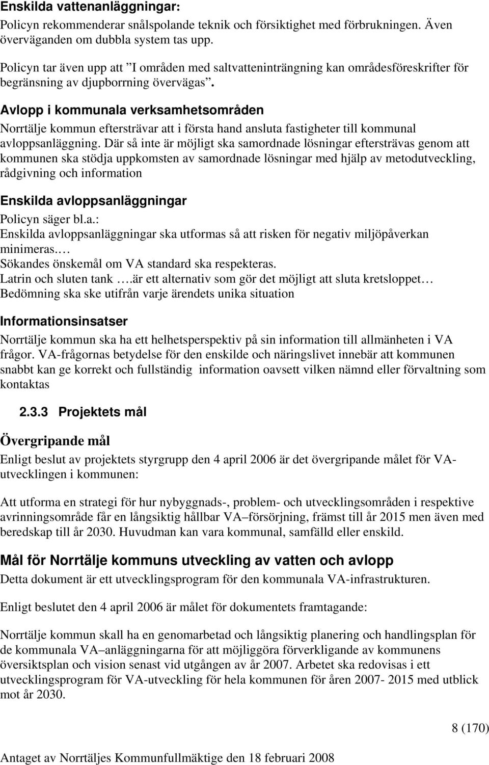 Avlopp i kommunala verksamhetsområden Norrtälje kommun eftersträvar att i första hand ansluta fastigheter till kommunal avloppsanläggning.