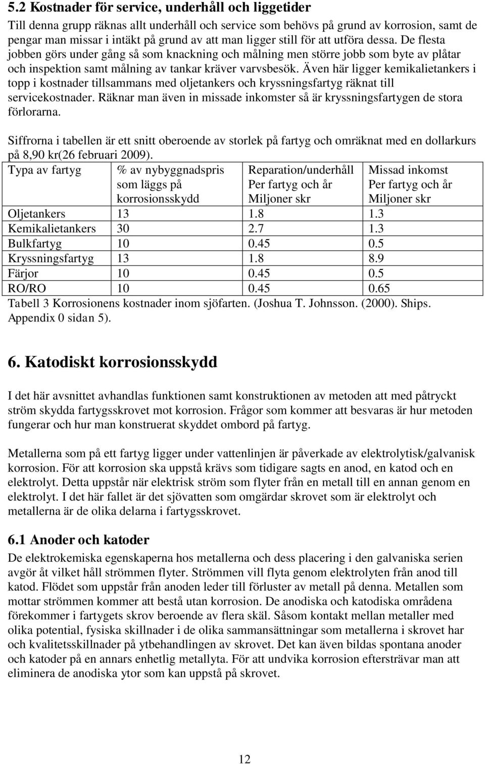 Även här ligger kemikalietankers i topp i kostnader tillsammans med oljetankers och kryssningsfartyg räknat till servicekostnader.