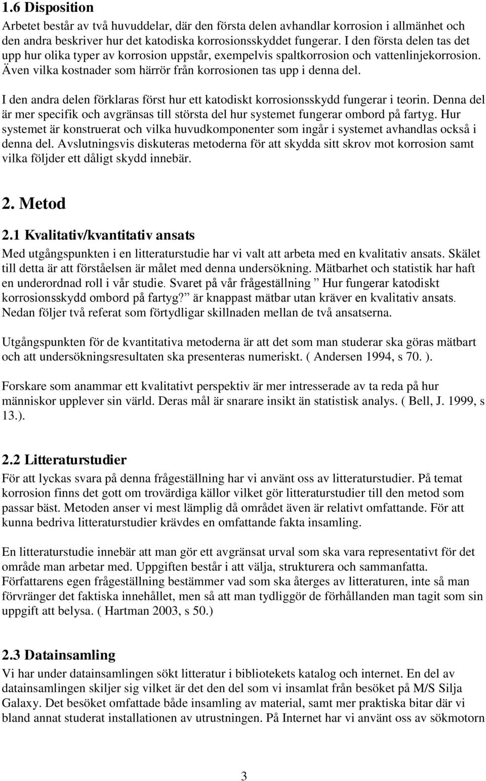 I den andra delen förklaras först hur ett katodiskt korrosionsskydd fungerar i teorin. Denna del är mer specifik och avgränsas till största del hur systemet fungerar ombord på fartyg.