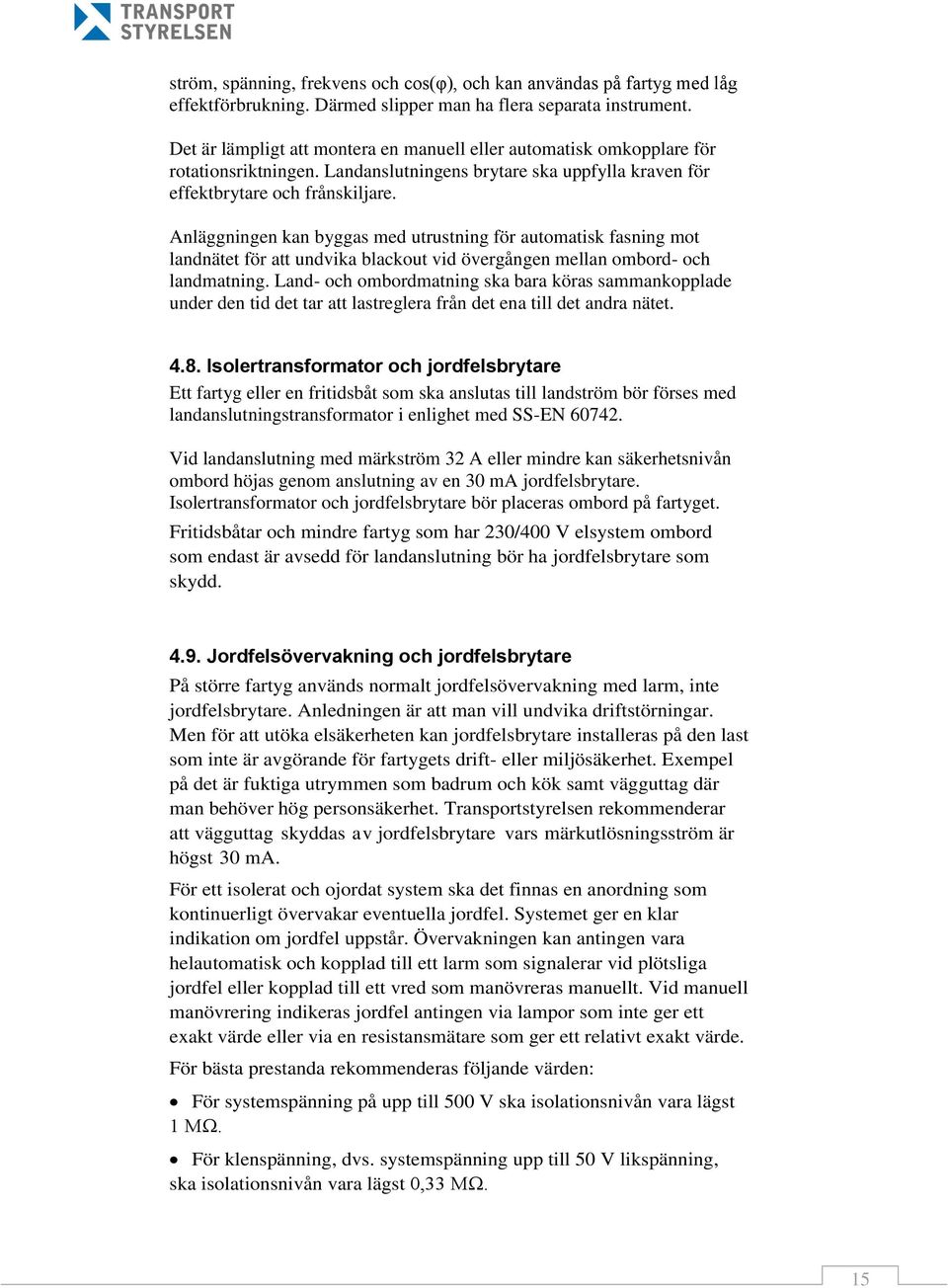 Anläggningen kan byggas med utrustning för automatisk fasning mot landnätet för att undvika blackout vid övergången mellan ombord- och landmatning.