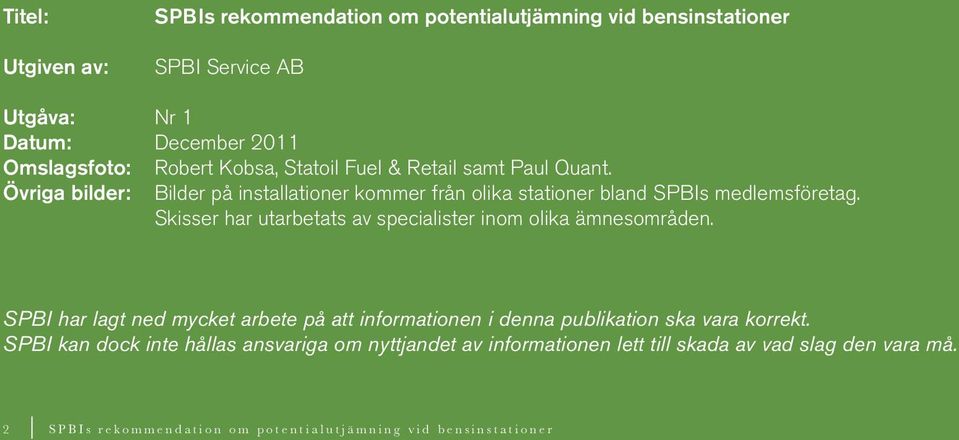 Skisser har utarbetats av specialister inom olika ämnesområden. SPBI har lagt ned mycket arbete på att informationen i denna publikation ska vara korrekt.