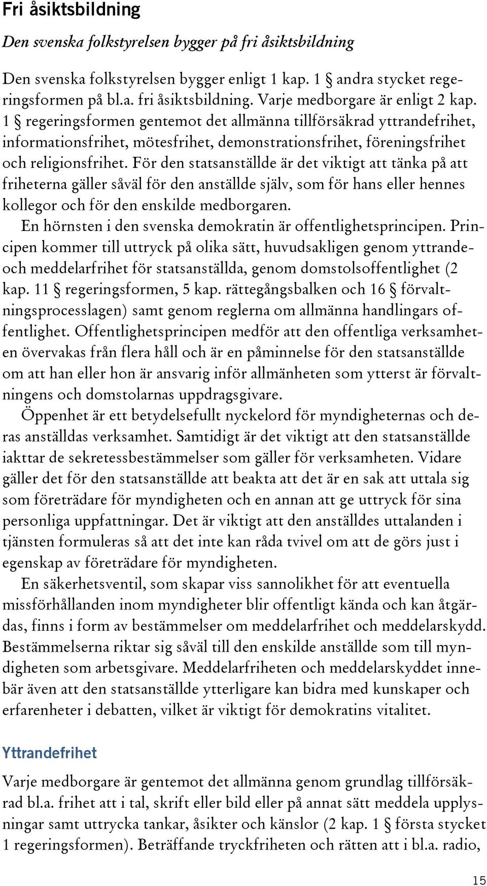 För den statsanställde är det viktigt att tänka på att friheterna gäller såväl för den anställde själv, som för hans eller hennes kollegor och för den enskilde medborgaren.