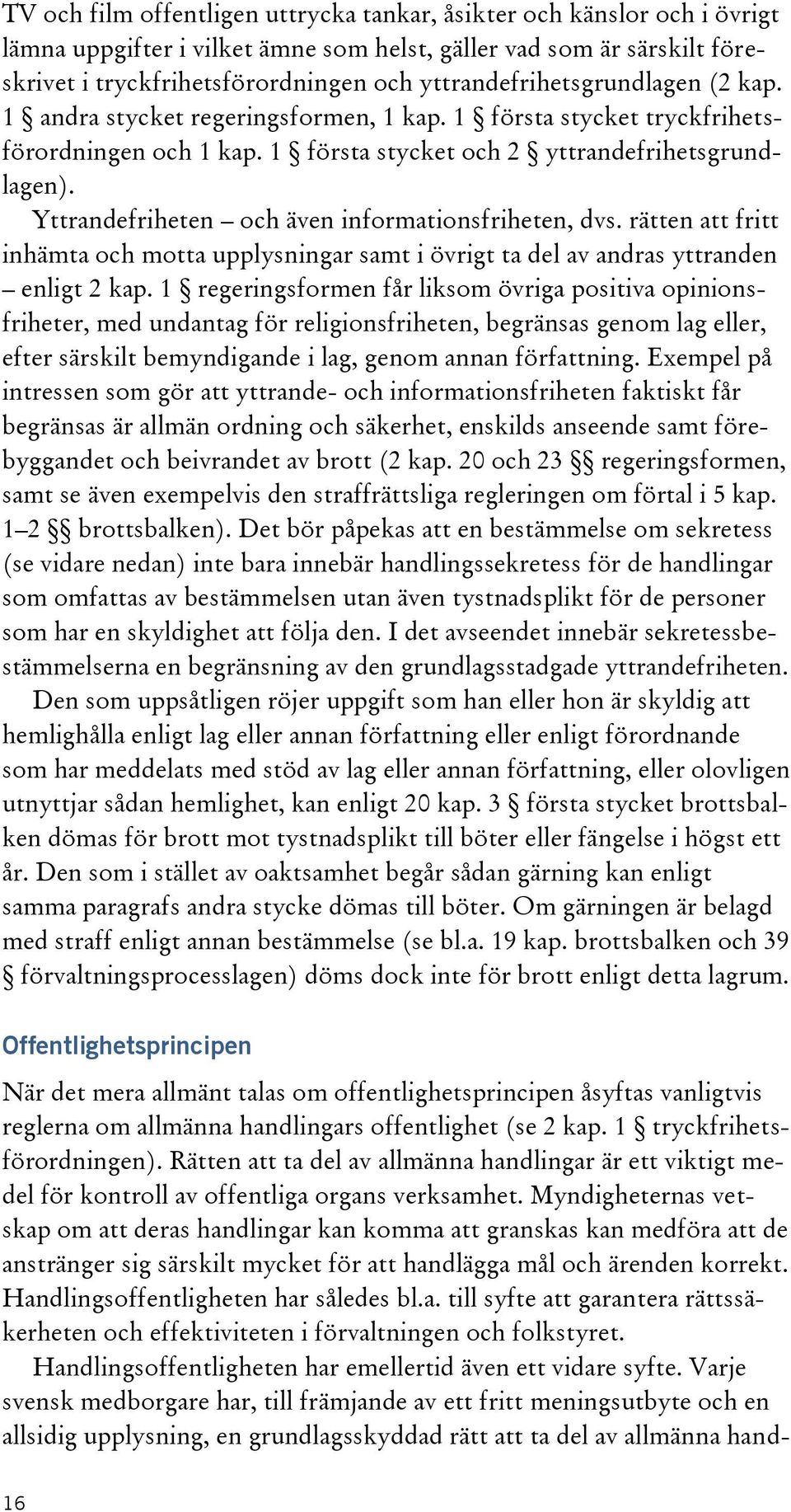 Yttrandefriheten och även informationsfriheten, dvs. rätten att fritt inhämta och motta upplysningar samt i övrigt ta del av andras yttranden enligt 2 kap.